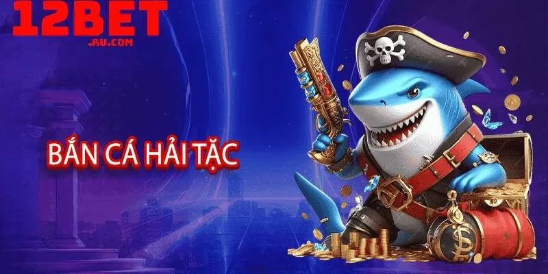 Bắn cá hải tặc 12BET - Săn cá khủng và rinh thưởng cực to 1 Bắn cá hải tặc