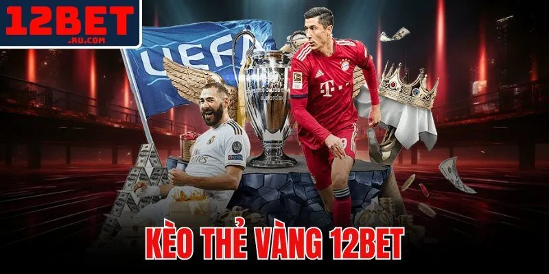 Kèo Thẻ Vàng 12BET | Cách Phân Tích Và Đặt Cược Chuẩn Xác 1 kèo thẻ vàng 12BET